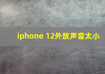 iphone 12外放声音太小